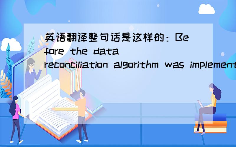 英语翻译整句话是这样的：Before the data reconciliation algorithm was implemented in the distributed control system of the respective plant