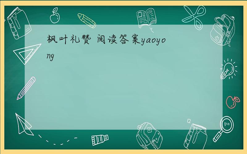 枫叶礼赞 阅读答案yaoyong