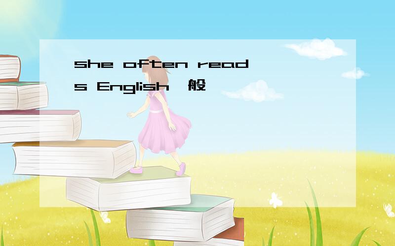 she often reads English一般