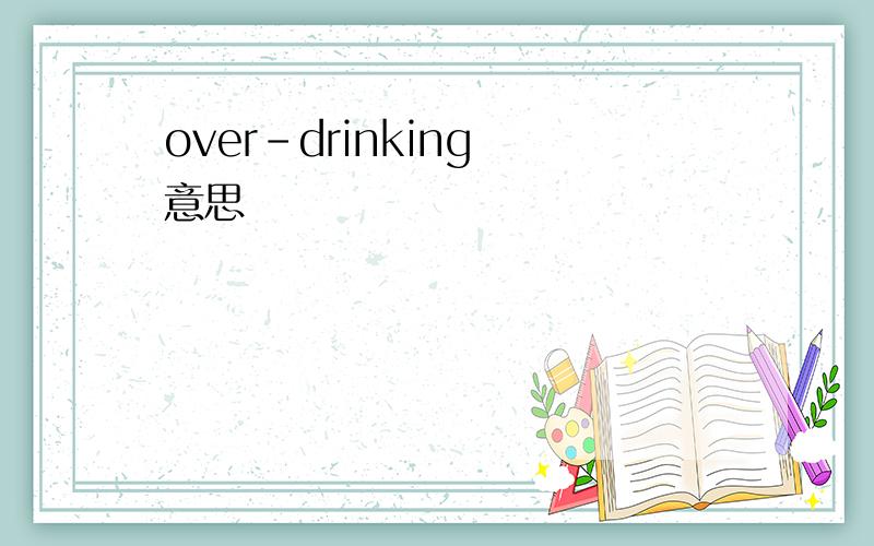 over-drinking 意思