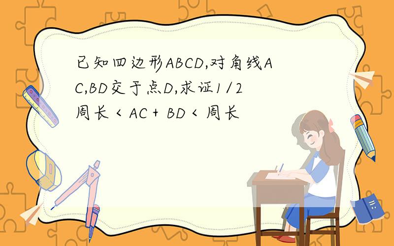 已知四边形ABCD,对角线AC,BD交于点D,求证1/2周长＜AC＋BD＜周长