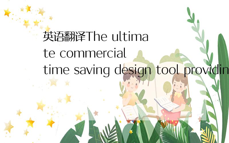 英语翻译The ultimate commercial time saving design tool providing a platform from which you can reinvent or create your own unique designs.翻译成中文