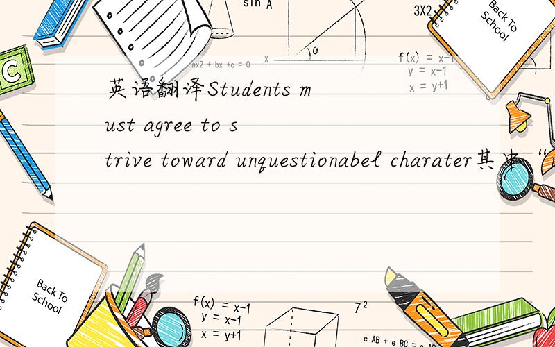 英语翻译Students must agree to strive toward unquestionabel charater其中“unquestionable charater