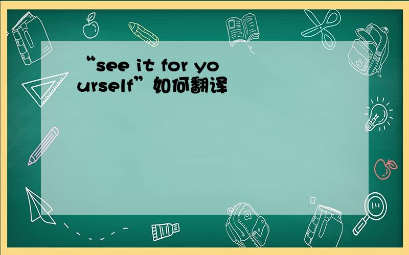 “see it for yourself”如何翻译