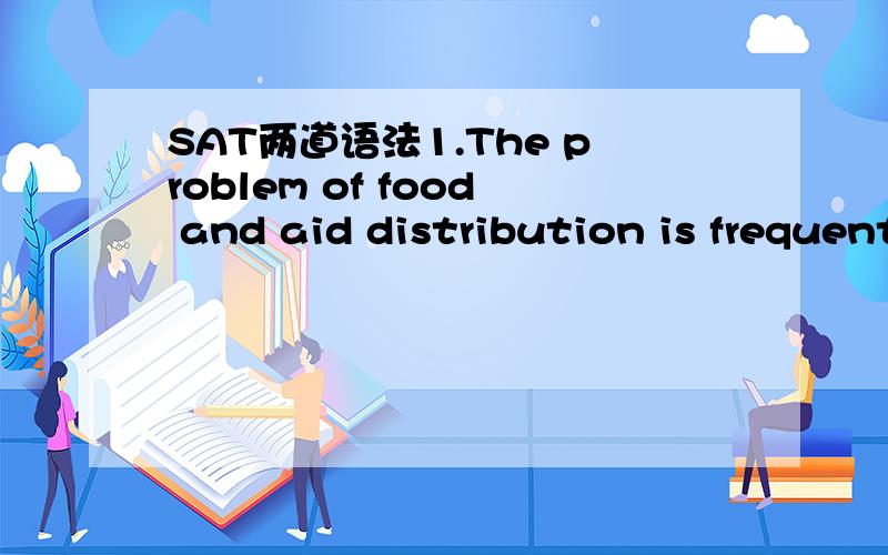 SAT两道语法1.The problem of food and aid distribution is frequently compounded in certain countries where corrupt officials and poor infrastructure making accessing the neediest people all the more challenging.这是一个正确的句子,但where