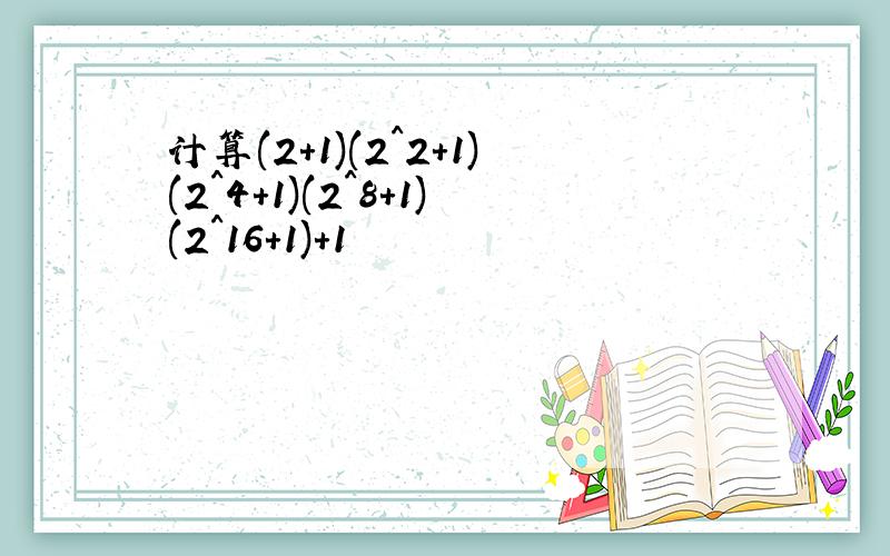 计算(2+1)(2^2+1)(2^4+1)(2^8+1)(2^16+1)+1