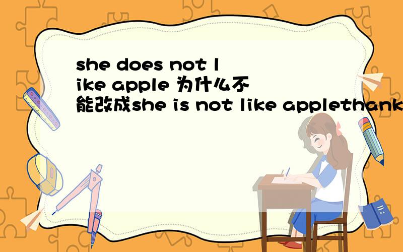 she does not like apple 为什么不能改成she is not like applethank you