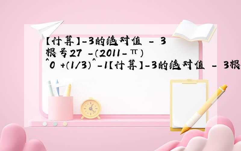 【计算】-3的绝对值 - 3根号27 -（2011-π）^0 +（1/3）^-1【计算】-3的绝对值 - 3根号27 -（2011-π）^0 +（1/3）^-1
