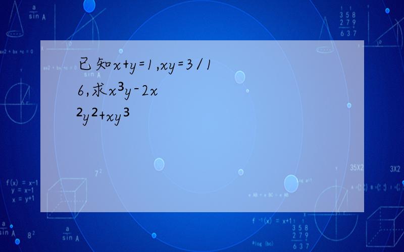 已知x+y=1,xy=3/16,求x³y-2x²y²+xy³