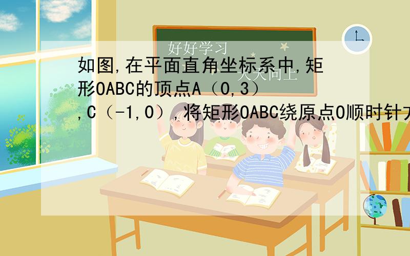 如图,在平面直角坐标系中,矩形OABC的顶点A（0,3）,C（-1,0）,将矩形OABC绕原点O顺时针方向旋转90度（2008•吉林）如图,在平面直角坐标系中,矩形OABC的顶点A（0,3）,C（-1,0）,将矩形OABC绕原点O