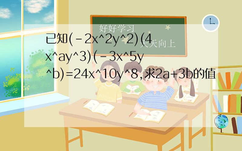 已知(-2x^2y^2)(4x^ay^3)(-3x^5y^b)=24x^10y^8,求2a+3b的值