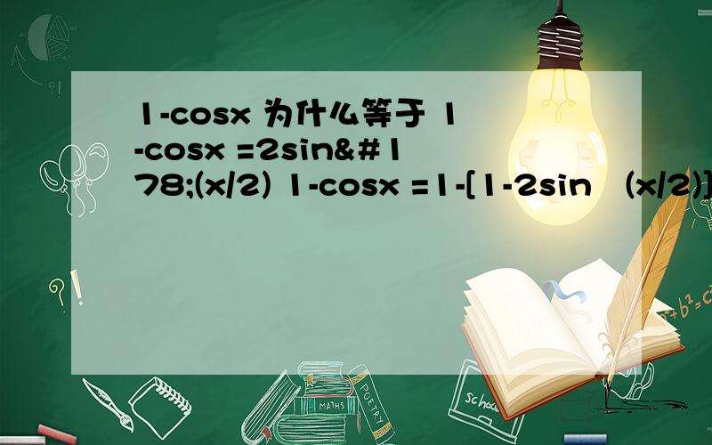 1-cosx 为什么等于 1-cosx =2sin²(x/2) 1-cosx =1-[1-2sin²(x/2)] =2sin²(x/2) 另外 sinx+cosx=1 是1-cosx 为什么等于2sin²(x/2)