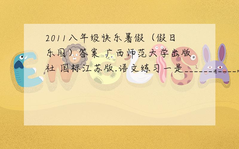 2011八年级快乐暑假（假日乐园）答案 广西师范大学出版社 国标江苏版.语文练习一是___________,病树前头