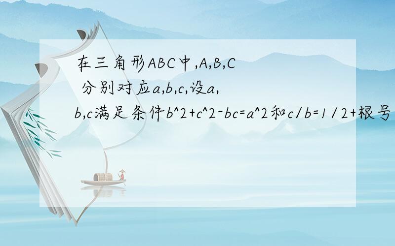 在三角形ABC中,A,B,C 分别对应a,b,c,设a,b,c满足条件b^2+c^2-bc=a^2和c/b=1/2+根号3,求A和tanB的值