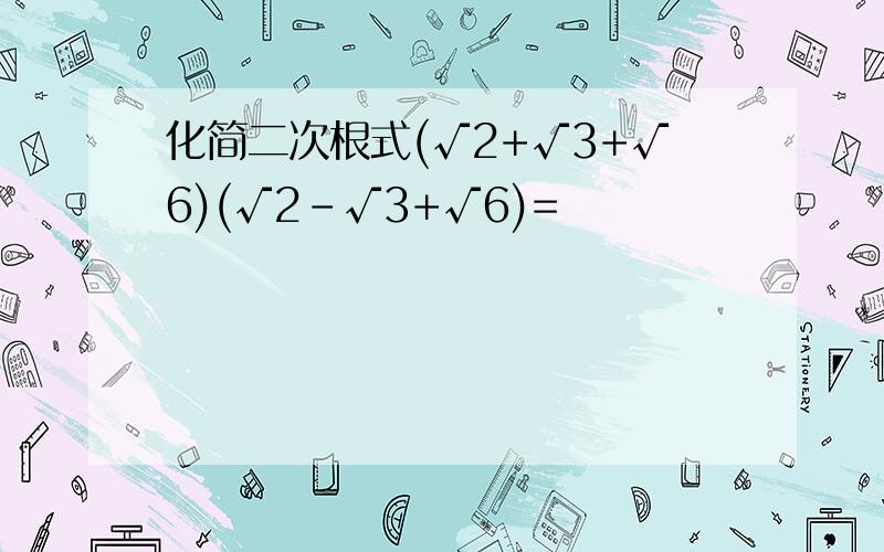 化简二次根式(√2+√3+√6)(√2-√3+√6)=