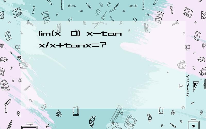 lim(x→0) x-tanx/x+tanx=?