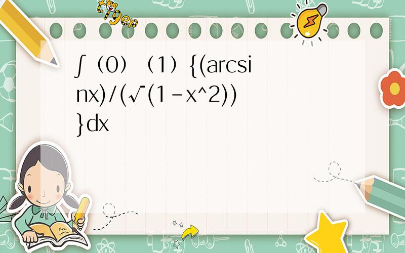 ∫（0）（1）{(arcsinx)/(√(1-x^2))}dx