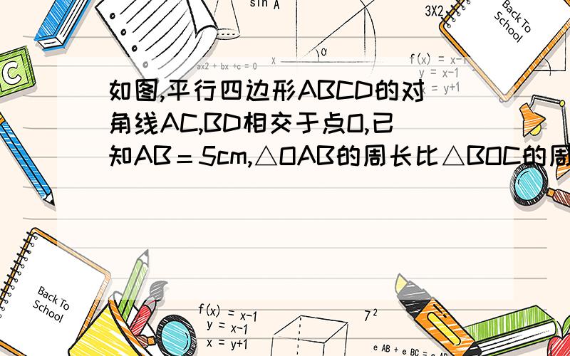 如图,平行四边形ABCD的对角线AC,BD相交于点O,已知AB＝5cm,△OAB的周长比△BOC的周长短3cm,求AD的长