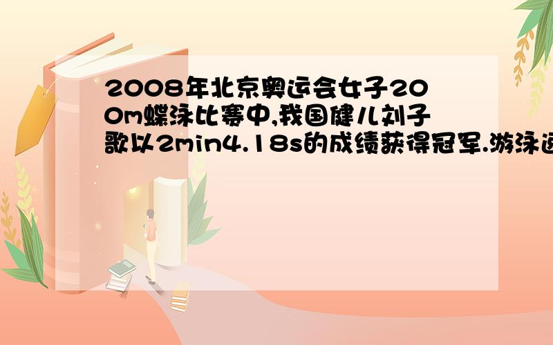 2008年北京奥运会女子200m蝶泳比赛中,我国健儿刘子歌以2min4.18s的成绩获得冠军.游泳速度是_____m/s