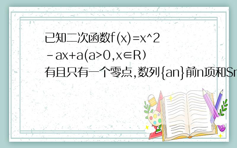 已知二次函数f(x)=x^2-ax+a(a>0,x∈R）有且只有一个零点,数列{an}前n项和Sn=f(n) 求数列{an}的通项公式.