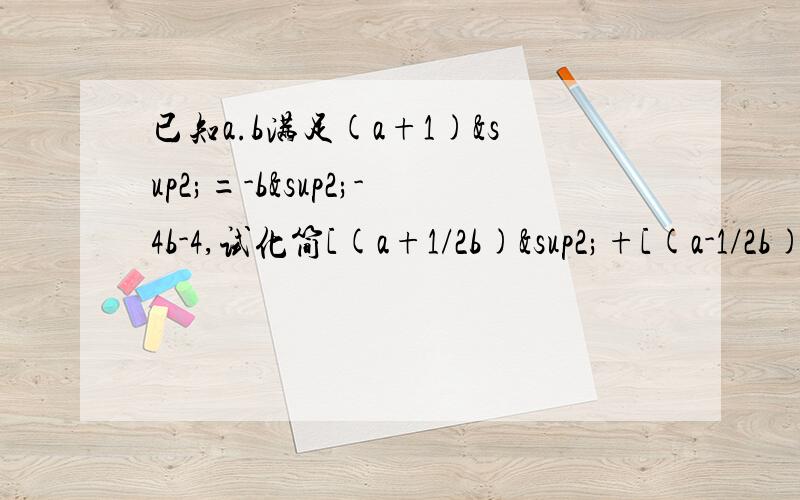 已知a.b满足(a+1)²=-b²-4b-4,试化简[(a+1/2b)²+[(a-1/2b)²](2a²-1/2b²)并