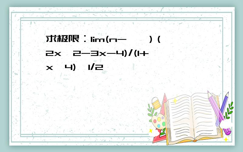 求极限：lim(n->∞)（2x^2-3x-4)/(1+x^4)^1/2