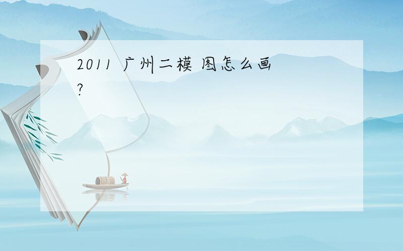 2011 广州二模 图怎么画?