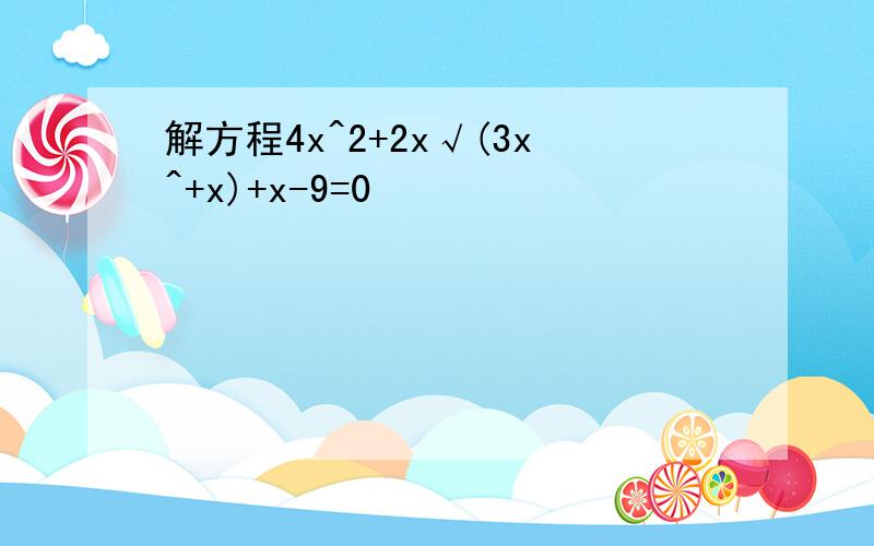 解方程4x^2+2x√(3x^+x)+x-9=0