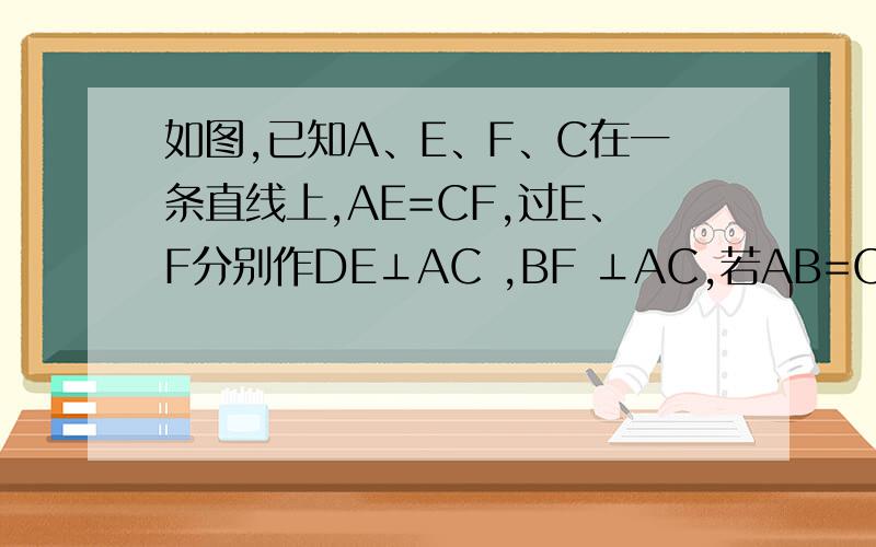 如图,已知A、E、F、C在一条直线上,AE=CF,过E、F分别作DE⊥AC ,BF ⊥AC,若AB=CD,试说明BF=DE.