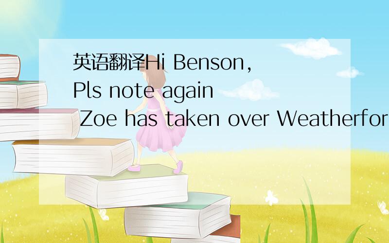 英语翻译Hi Benson,Pls note again Zoe has taken over Weatherford CT function.Pls remove Nono & me in further Weatherford mail.Thanks!
