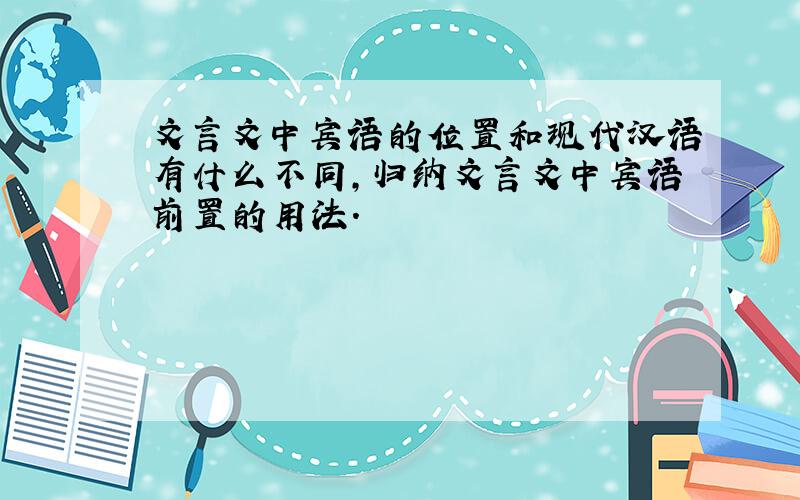 文言文中宾语的位置和现代汉语有什么不同,归纳文言文中宾语前置的用法.