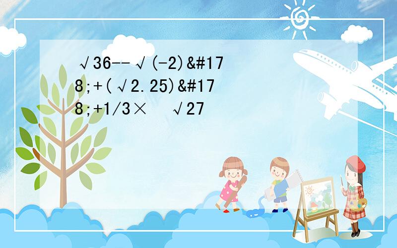 √36--√(-2)²+(√2.25)²+1/3×³√27
