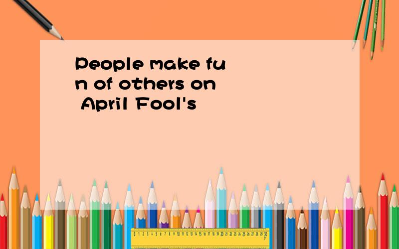 People make fun of others on April Fool's