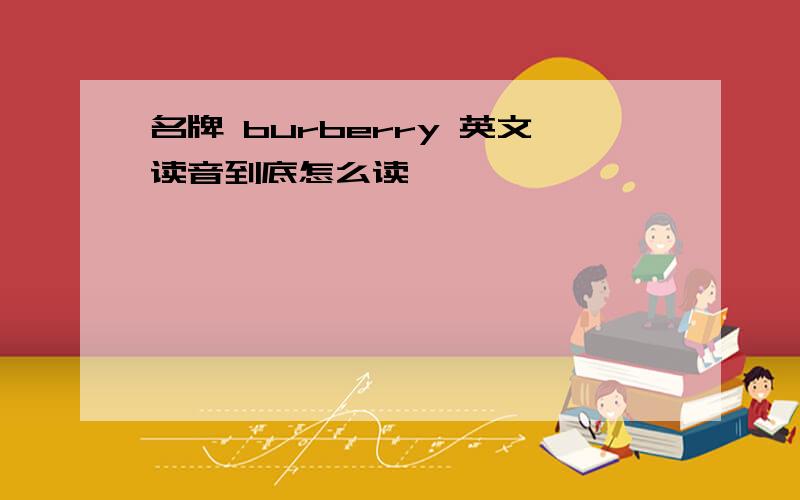 名牌 burberry 英文读音到底怎么读