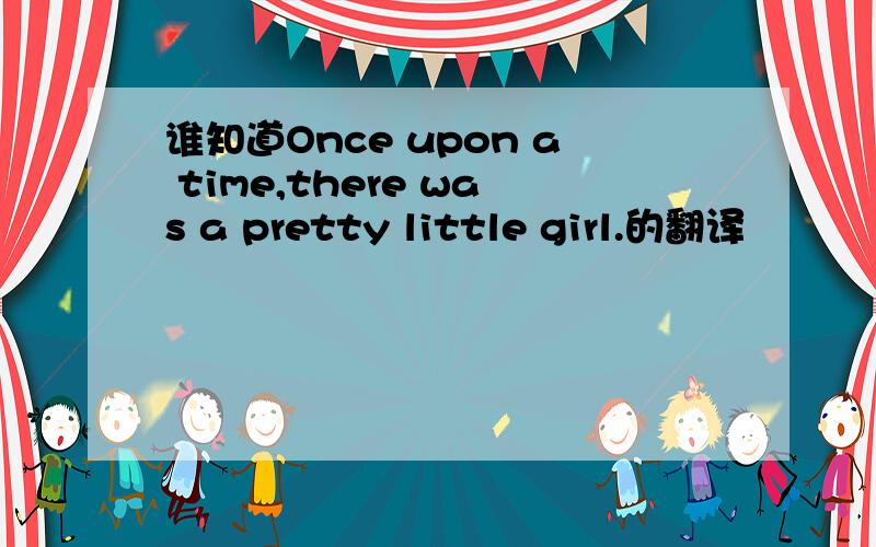 谁知道Once upon a time,there was a pretty little girl.的翻译