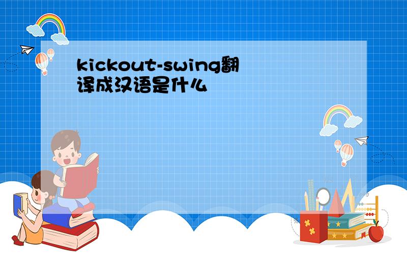 kickout-swing翻译成汉语是什么