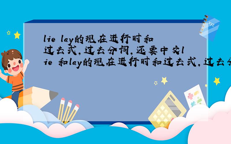 lie lay的现在进行时和过去式,过去分词,还要中文lie 和lay的现在进行时和过去式,过去分词,还要中文