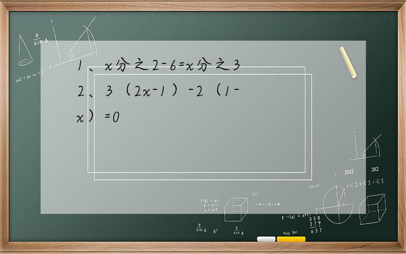 1、x分之2-6=x分之3 2、3（2x-1）-2（1-x）=0