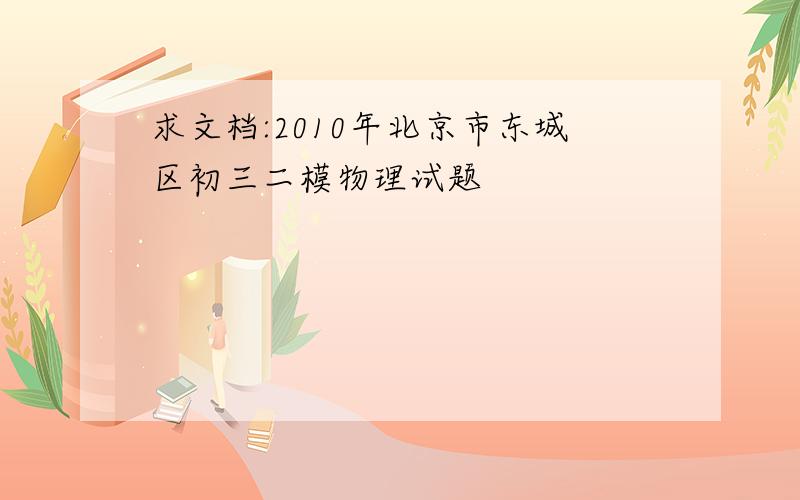 求文档:2010年北京市东城区初三二模物理试题