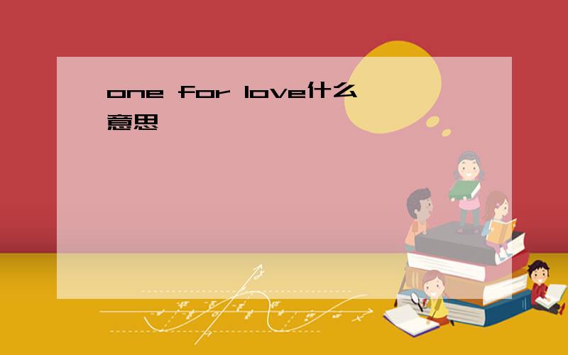 one for love什么意思