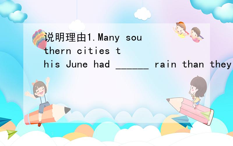 说明理由1.Many southern cities this June had ______ rain than they have ever seen before.A.much B.little C.much more D.fewer说明理由.