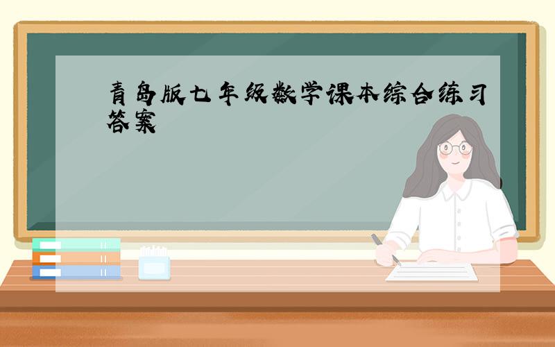 青岛版七年级数学课本综合练习答案