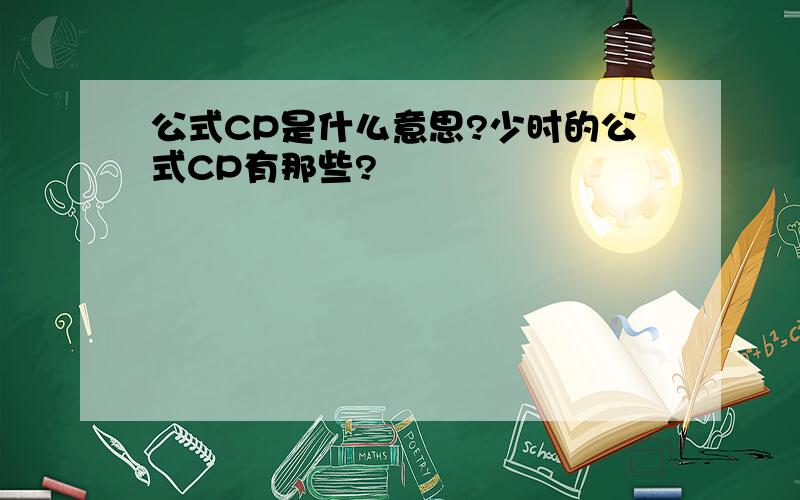 公式CP是什么意思?少时的公式CP有那些?