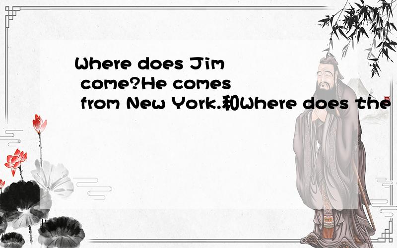 Where does Jim come?He comes from New York.和Where does the boy with big ears come from?用法?Where does Jim come?He comes from New York.——— -----Where does the boy with big ears come from?---------为什么前面都有助动词,而第一个