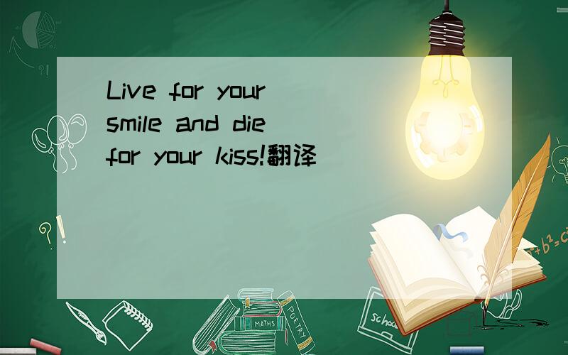 Live for your smile and die for your kiss!翻译