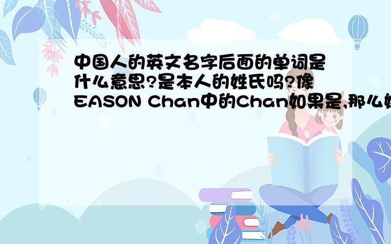 中国人的英文名字后面的单词是什么意思?是本人的姓氏吗?像EASON Chan中的Chan如果是,那么姚应该怎么书写?
