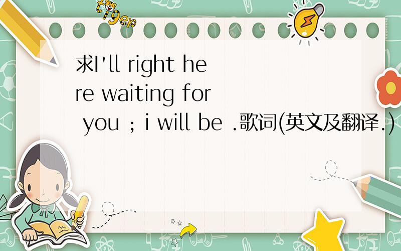 求I'll right here waiting for you ; i will be .歌词(英文及翻译.)