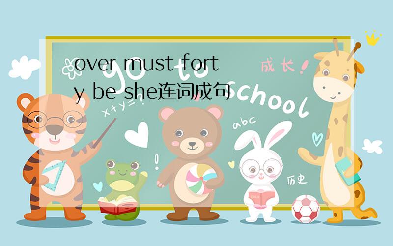 over must forty be she连词成句