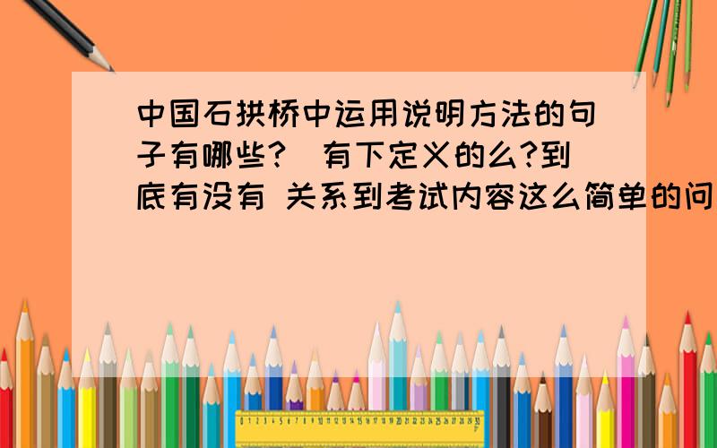 中国石拱桥中运用说明方法的句子有哪些?`有下定义的么?到底有没有 关系到考试内容这么简单的问题都没人知道吗