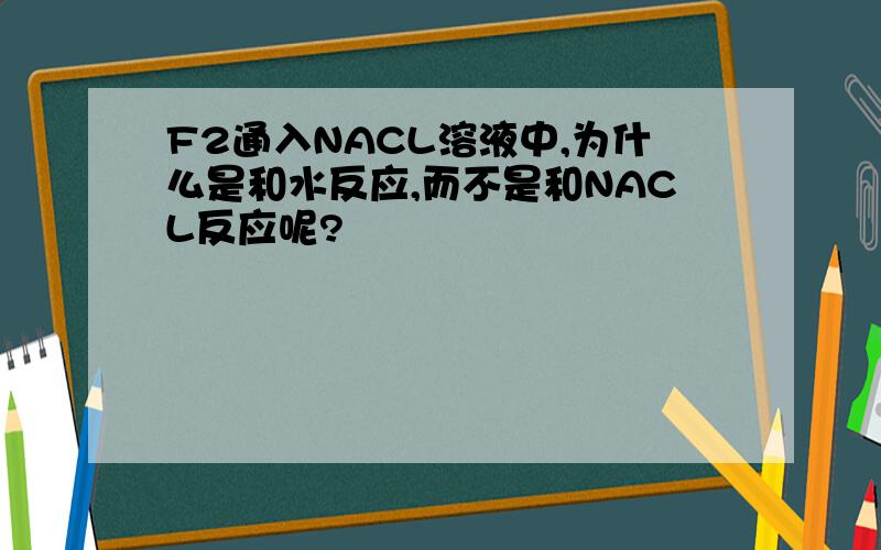 F2通入NACL溶液中,为什么是和水反应,而不是和NACL反应呢?